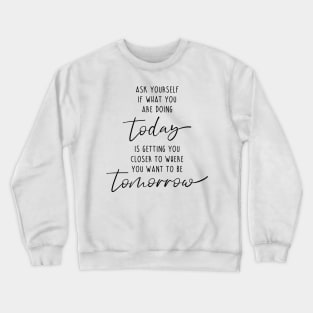 Ask yourself if what you are doing today motivation quote Crewneck Sweatshirt